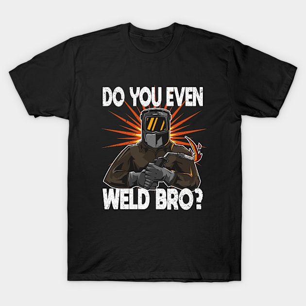 Welder - Do You Even Weld Bro T-Shirt by Kudostees